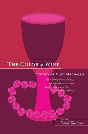 The Color of Wine: A Story of Mary Magdalen de Edith Hartnett