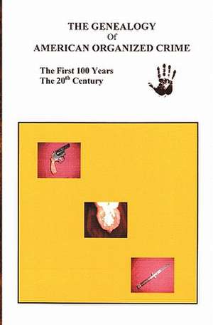 The Genealogy of American Organized Crime: The 20th Century; The First Hundred Years de Carmen Calderone