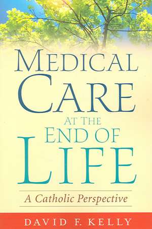 Medical Care at the End of Life: A Catholic Perspective de David F. Kelly