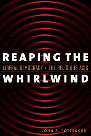 Reaping the Whirlwind: Liberal Democracy and the Religious Axis de John R. Pottenger