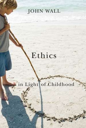 Ethics in Light of Childhood de John Wall