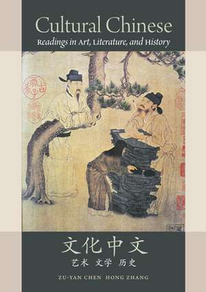 Cultural Chinese: Readings in Art, Literature, and History de Zu-Yan Chen