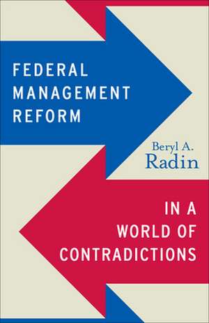 Federal Management Reform in a World of Contradictions de Beryl A. Radin