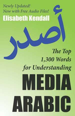 The Top 1,300 Words for Understanding Media Arabic de Elizabeth Kendall