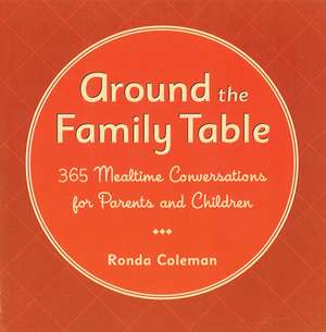 Around the Family Table: 365 Mealtime Conversations for Parents and Children de Ronda Coleman