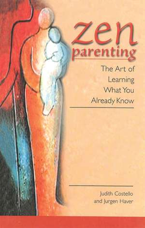 Zen Parenting: The Art of Learning What You Already Know de Judith Costello