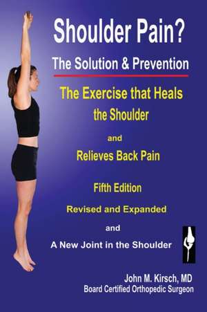 Shoulder Pain? the Solution & Prevention de M. D. John M. Kirsch