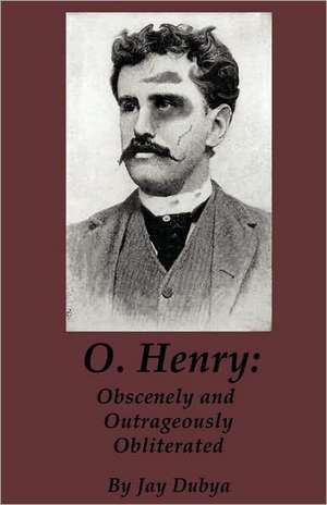 O. Henry: Obscenely and Outrageously Obliterated de Jay Dubya