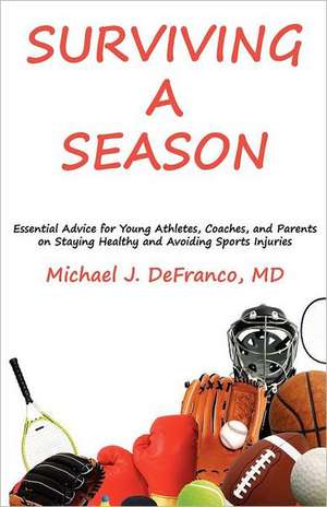 Surviving a Season: Essential Advice for Young Athletes, Coaches, and Parents on Staying Healthy and Avoiding Sports Injuries de M. D. Michael J. Defranco