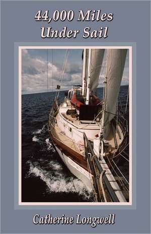 44,000 Miles Under Sail de Catherine Longwell