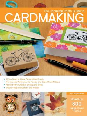 The Complete Photo Guide to Cardmaking de Judi Watanabe