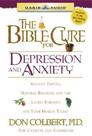 The Bible Cure for Depression and Anxiety: Ancient Truths, Natural Remedies and the Latest Findings for Your Health Today [With Guidebook] de Don Colbert