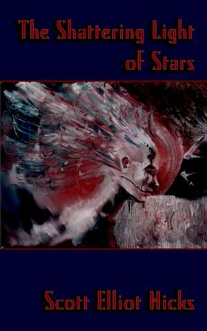 The Shattering Light of Stars de Scott Elliot Hicks