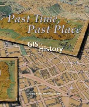 Past Time, Past Place: GIS for History de Anne Kelly Knowles