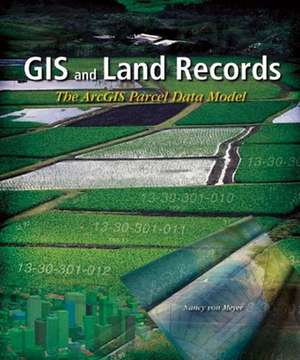 GIS and Land Records: The ArcGIS Parcel Data Model de Nancy Von Meyer