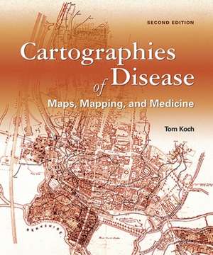 Cartographies of Disease: Maps, Mapping, and Medicine de Tom Koch