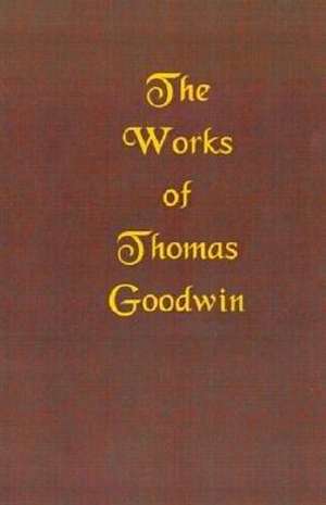 The Works of Thomas Goodwin de Thomas Goodwin