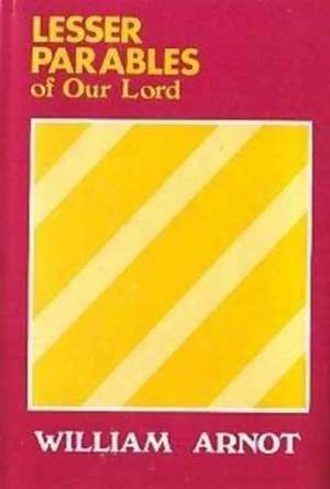 Lesser Parables of Our Lord de William Arnot