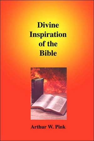 Divine Inspiration of the Bible de Arthur W. Pink