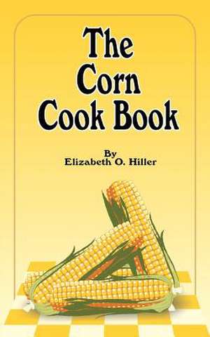 The Corn Cook Book de Elizabeth O. Hiller