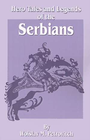 Hero Tales and Legends of the Serbians de Chedo Miyatovich