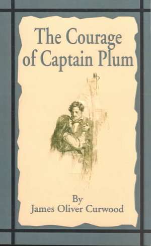 The Courage of Captain Plum de James Oliver Curwood