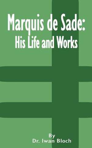 Marquis de Sade: His Life and Works de Iwan Bloch