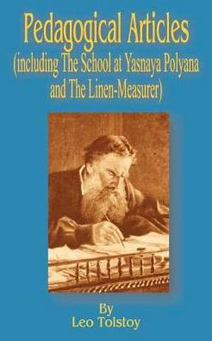 Pedagogical Articles: Including the School of Yasnaya Polyana and the Linen-Measurer de Leo Nikolayevich Tolstoy