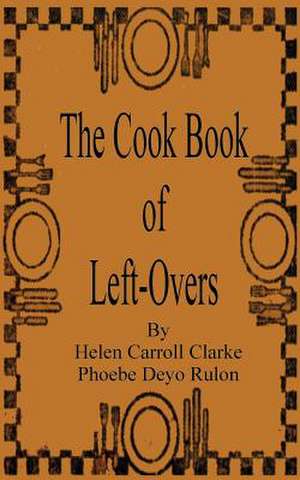 The Cook Book of Left-Overs de Helen Carroll Clarke