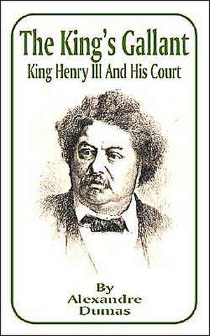 The King's Gallant: King Henry III and His Court de Alexandre Dumas