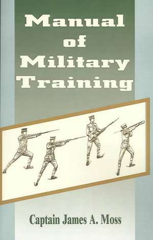 Manual of Military Training de James Alfred Moss