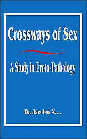 Crossways of Sex: A Study in Eroto-Pathology de Dr Jacobus X