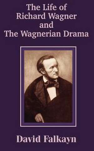 The Life of Richard Wagner and the Wagnerian Drama de David Falkayn