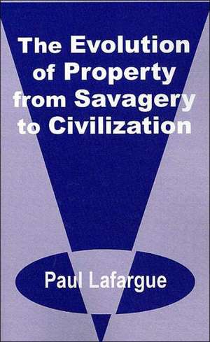 The Evolution of Property from Savagery to Civilization de Paul La Farge