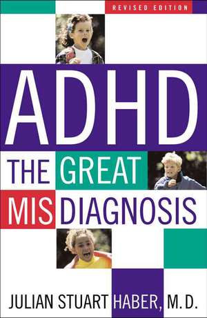 ADHD: The Great Misdiagnosis de Julian Stuart Haber