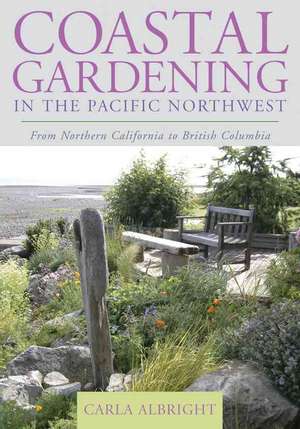 Coastal Gardening in the Pacific Northwest de Carla Albright