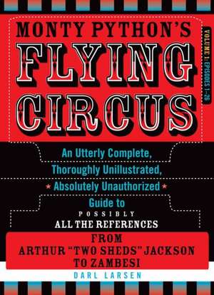 Monty Python's Flying Circus, Episodes 1–26: An Utterly Complete, Thoroughly Unillustrated, Absolutely Unauthorized Guide to Possibly All the References from Arthur "Two Sheds" Jackson to Zambesi, Volume 1 de Darl Larsen