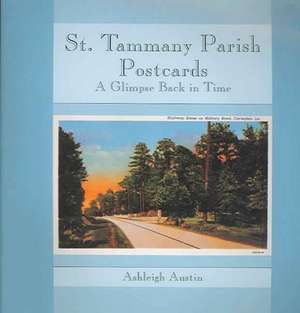 St. Tammany Parish Postcards: A Glimpse Back in Time de Ashleigh Austin