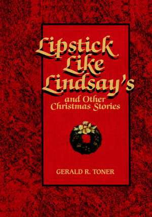 Lipstick Like Lindsay's and Other Christmas Stories de Gerald Toner