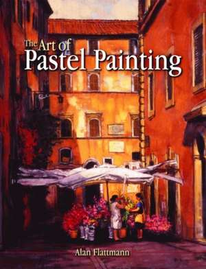 Art of Pastel Painting, The de Alan Flattmann