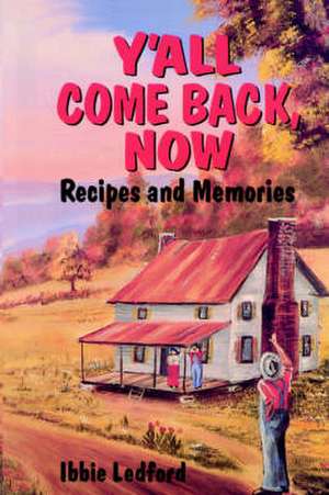 Y'All Come Back, Now: Recipes and Memories de Ibbie Ledford