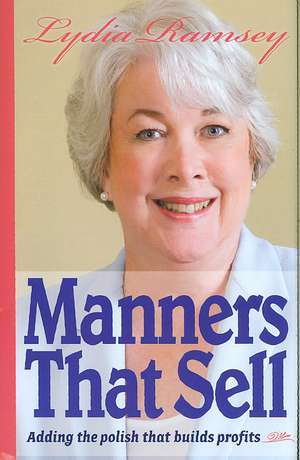 Manners That Sell: Adding the Polish That Builds Profits de Lydia Ramsey