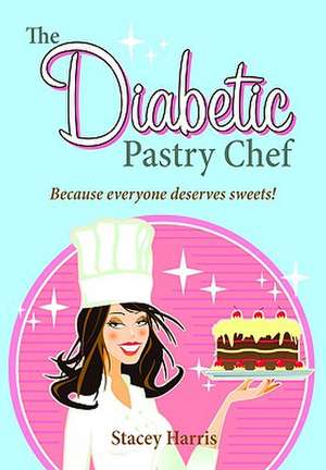 Diabetic Pastry Chef, The de Stacey Harris