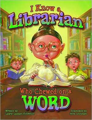 I Know a Librarian Who Chewed on a Word de Laurie Knowlton