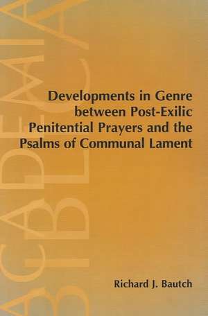 Developments in Genre Between Post-Exilic Penitential Prayers and the Psalms of Communal Lament: Integrating Archaeology in Biblical Studies Teaching Volume 8 de Richard J. Bautch