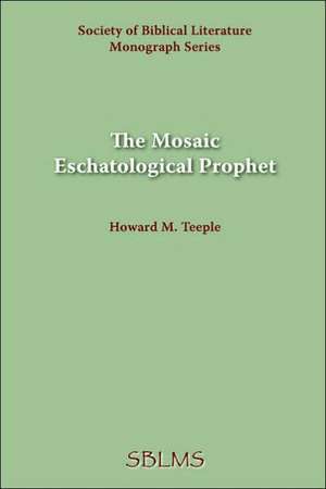 The Mosaic Eschatological Prophet de Howard M. Teeple