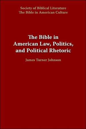 The Bible in American Law, Politics, and Political Rhetoric de James Turner Johnson