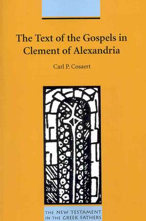 The Text of the Gospels in Clement of Alexandria de Carl P. Cosaert