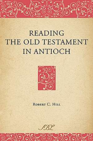 Reading the Old Testament in Antioch de Robert C. Hill