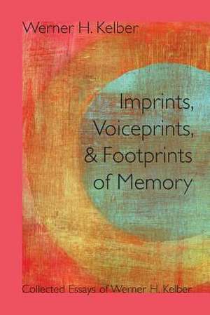 Imprints, Voiceprints, and Footprints of Memory de Werner H. Kelber